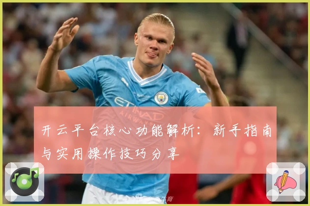 开云平台核心功能解析：新手指南与实用操作技巧分享