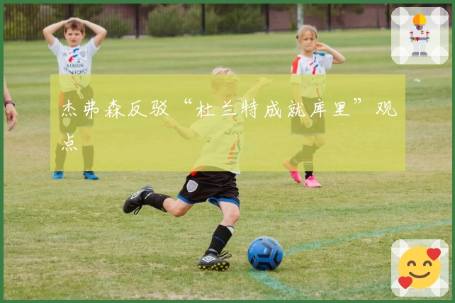 杰弗森反驳“杜兰特成就库里”观点