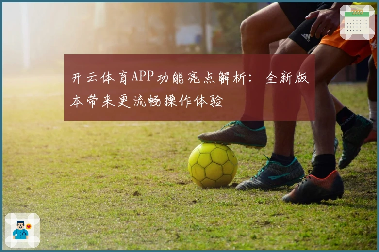 开云体育APP功能亮点解析：全新版本带来更流畅操作体验