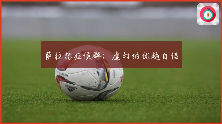 萨拉赫症候群:虚幻的优越自信