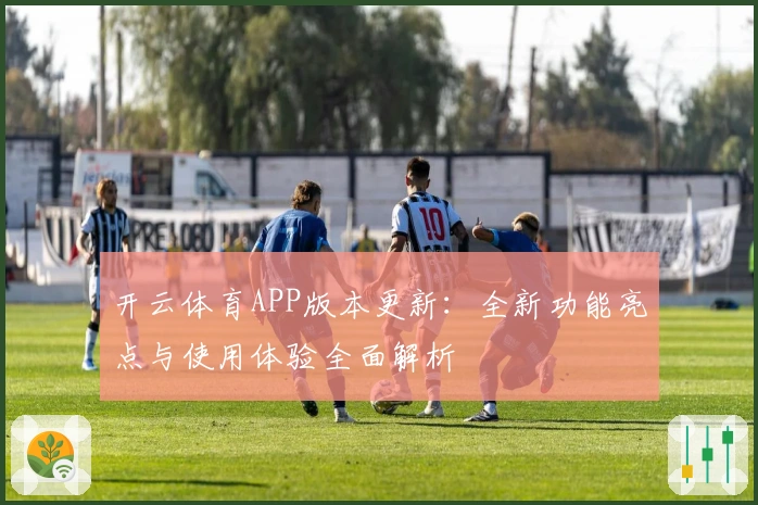 开云体育APP版本更新：全新功能亮点与使用体验全面解析