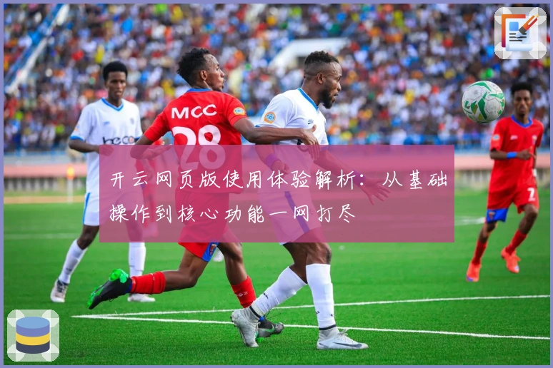 开云网页版使用体验解析：从基础操作到核心功能一网打尽